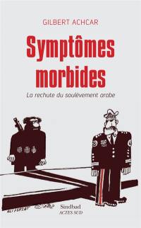 Symptômes morbides : la rechute du soulèvement arabe : essai