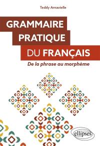 Grammaire pratique du français : de la phrase au morphème