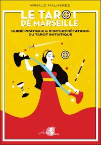Le tarot de Marseille : guide pratique & d'interprétation du tarot initiatique