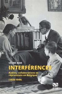 Interférences : radios, collaborations et répressions en Belgique (1939-1949)