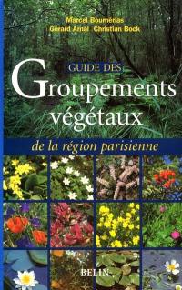 Guide des groupements végétaux de la région parisienne : Bassin parisien, Nord de la France : écologie et phytogéographie