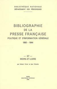 Bibliographie de la presse française politique et d'information générale : 1865-1944. Vol. 37. Indre et Loire