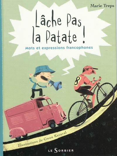 Lâche pas la patate ! : mots et expressions francophones