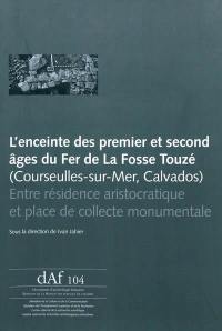 L'enceinte des premier et second âges du fer de la Fosse Touzé (Courseulles-sur-Mer, Calvados) : entre résidence aristocratique et place de collecte monumentale