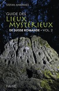 Guide des lieux mystérieux de Suisse romande. Vol. 2