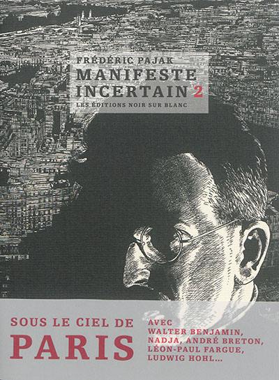 Manifeste incertain. Vol. 2. Avec Nadja, André Breton, Walter Benjamin sous le ciel de Paris