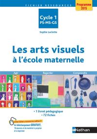 Les arts visuels à l'école maternelle : cycle 1, PS, MS, GS : 1 livret pédagogique, 72 fiches