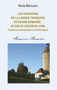 Les variations de la langue française en Suisse romande : le cas du canton du Jura : enquête (socio)linguistique et terminologique