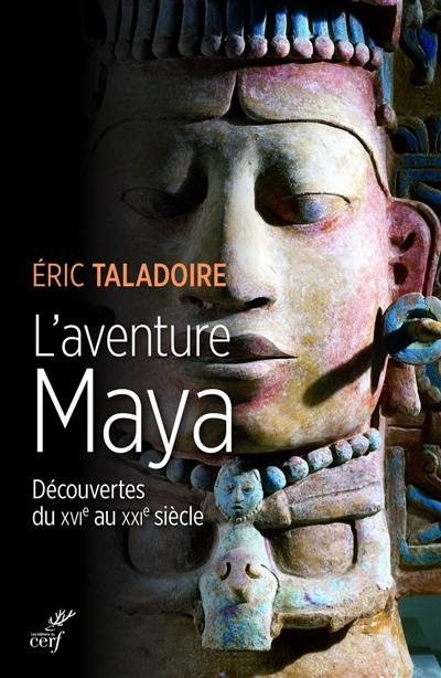 L'aventure Maya : découvertes du XVIe au XXIe siècle