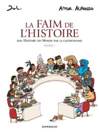 La faim de l'histoire : une histoire du monde par la gastronomie. Vol. 1