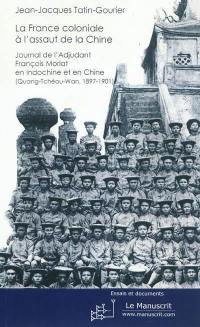 La France coloniale à l'assaut de la Chine : journal de l'adjudant François Morlat en Indochine et en Chine (Quang-Tchéou-Wan, 1897-1901)