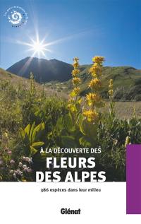 A la découverte des fleurs des Alpes : 386 espèces dans leur milieu