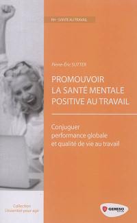 Promouvoir la santé mentale positive au travail : conjuguer performance globale et qualité de vie au travail