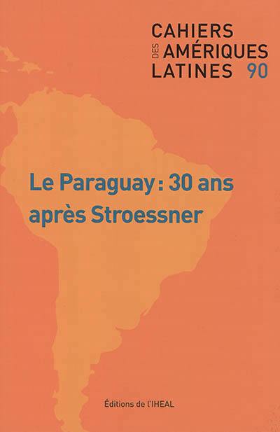 Cahiers des Amériques latines, n° 90. Le Paraguay : 30 ans après Stroessner