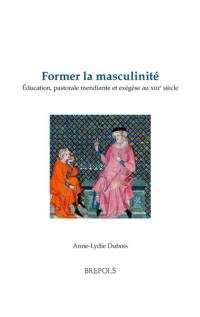 Former la masculinité : éducation, pastorale mendiante et exégèse au XIIIe siècle