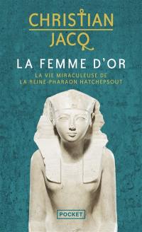 La femme d'or : la vie miraculeuse de la reine-pharaon Hatchepsout