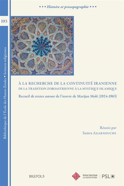 A la recherche de la continuité iranienne : de la tradition zoroastrienne à la mystique islamique : recueil de textes autour de l'oeuvre de Marijan Molé (1924-1963)
