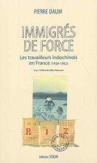 Immigrés de force : les travailleurs indochinois en France (1939-1952)