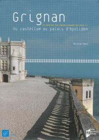 Grignan : les mutations d'un château provençal (XIe-XVIIIe siècles) : du castellum au palais d'Apolidon