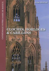 Cloches, horloges et carillons : cathédrale Notre-Dame de Bayeux