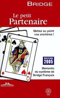 Le petit partenaire 2005 : memento du système de bridge français : mettez au point vos enchères !
