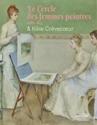 Le Cercle des femmes peintres (1888-1893) & Kikie Crêvecoeur
