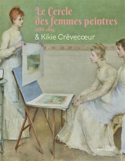Le Cercle des femmes peintres (1888-1893) & Kikie Crêvecoeur