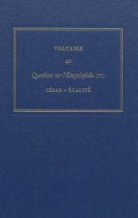 Les oeuvres complètes de Voltaire. Vol. 40. Questions sur l'Encyclopédie, par des amateurs. Vol. 4. César-égalité
