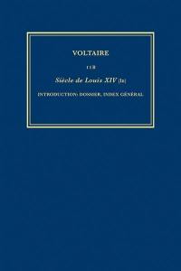 Les oeuvres complètes de Voltaire. Vol. 11B. Siècle de Louis XIV. Vol. 1B. Introduction, dossier, index général