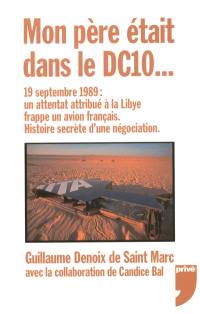 Mon père était dans le DC10... : 19 septembre 1989, un attentat attribué à la Libye frappe un avion français : histoire secrète d'une négociation