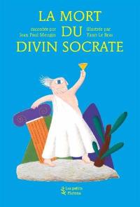 La mort du divin Socrate : d'après l'Apologie de Socrate, Criton et Phédon de Platon