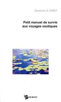Petit manuel de survie aux voyages exotiques : à l'usage des naturalistes et autres touristes...