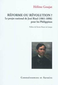 Réforme ou révolution ? : le projet national de José Rizal (1861-1896) pour les Philippines