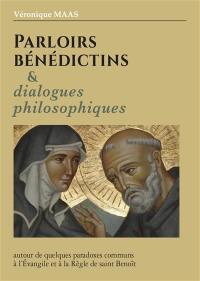 Parloirs bénédictins & dialogues philosophiques : autour de quelques paradoxes communs à l'Evangile et à la règle de saint Benoît