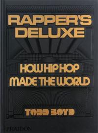 Rapper's deluxe : how hip hop made the world