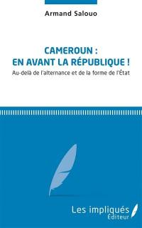 Cameroun : en avant la république ! : au-delà de l'alternance et de la forme de l'Etat