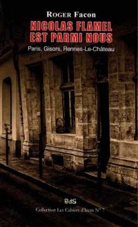 Nicolas Flamel est parmi nous : Paris, Gisors, Rennes-le-Château