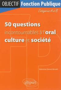 50 questions incontournables à l'oral : culture et société : catégories A et B