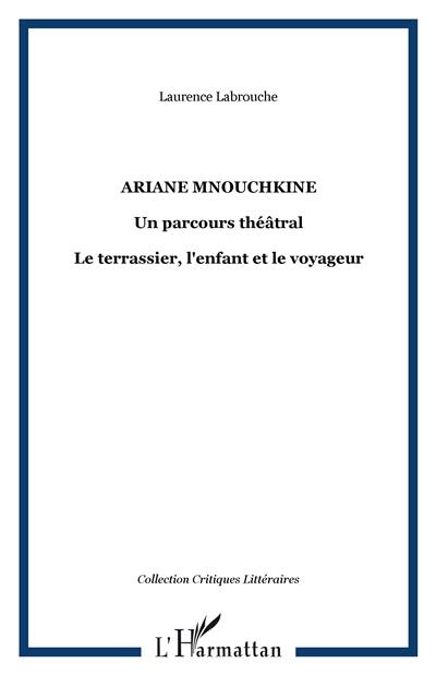 Ariane Mnouchkine : un parcours théâtral : le terrassier, l'enfant et le voyageur