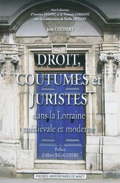 Droit, coutumes et juristes : dans la Lorraine médiévale et moderne