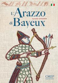 L'arazzo di Bayeux : il racconto del più celebre ricamo medievale