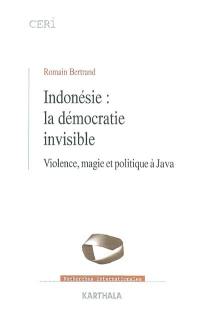 Indonésie : la démocratie invisible : violence, magie et politique à Java