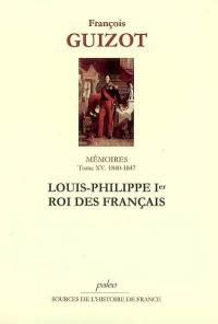 Mémoires pour servir à l'histoire de mon temps. Vol. 15. Louis-Philippe Ier roi des Français : 1840-1847