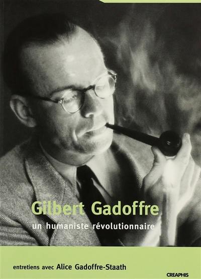 Gilbert Gadoffre, un humaniste révolutionnaire : entretiens avec Alice Gadoffre-Staath