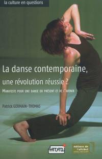 La danse contemporaine, une révolution réussie ? : manifeste pour une danse du présent et de l'avenir