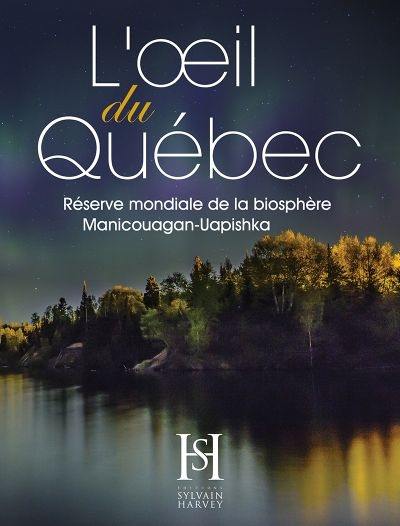 L'oeil du Québec : réserve mondiale de la biosphère Manicouagan-Uapishka