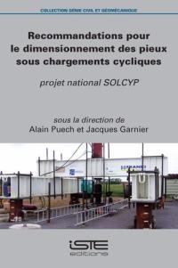 Recommandations pour le dimensionnement des pieux sous chargements cycliques : projet national SOLCYP
