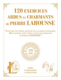 120 exercices ardus et charmants de Pierre Larousse : 120 exercices tirés des ouvrages de Pierre Larousse