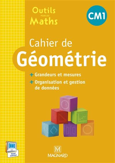 Outils pour les maths CM1 : cahier de géométrie : grandeurs et mesures, organisation et gestion de données