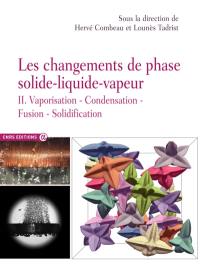 Les changements de phase solide-liquide-vapeur. Vol. 2. Vaporisation, condensation, fusion, solidification